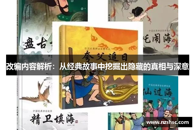 改编内容解析：从经典故事中挖掘出隐藏的真相与深意
