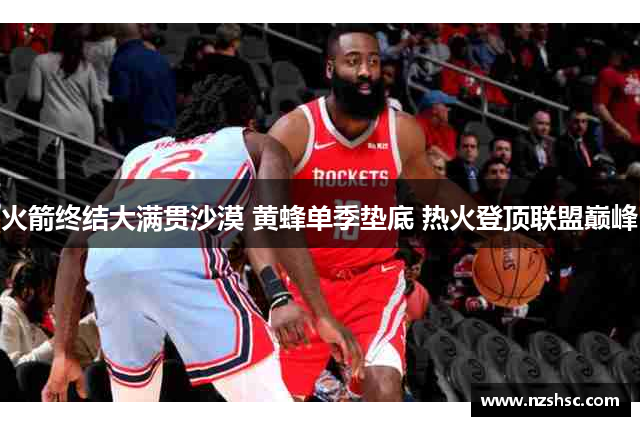 火箭终结大满贯沙漠 黄蜂单季垫底 热火登顶联盟巅峰