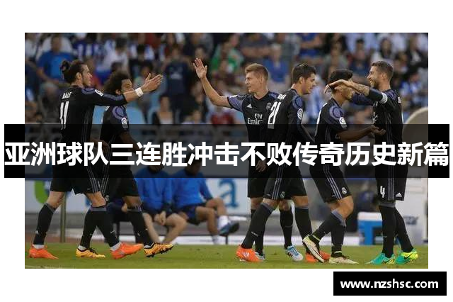 亚洲球队三连胜冲击不败传奇历史新篇