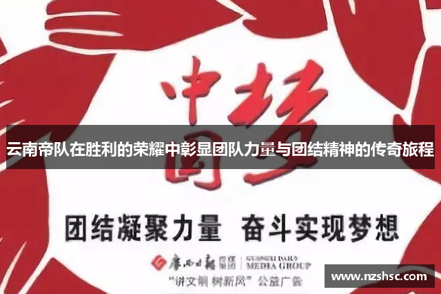 云南帝队在胜利的荣耀中彰显团队力量与团结精神的传奇旅程