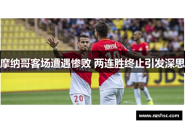 摩纳哥客场遭遇惨败 两连胜终止引发深思
