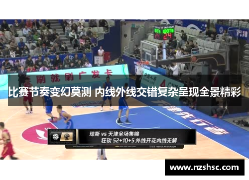 比赛节奏变幻莫测 内线外线交错复杂呈现全景精彩