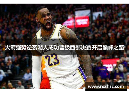 火箭强势逆袭湖人成功晋级西部决赛开启巅峰之路