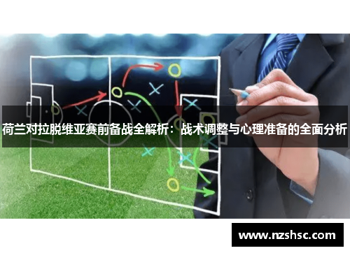 荷兰对拉脱维亚赛前备战全解析：战术调整与心理准备的全面分析