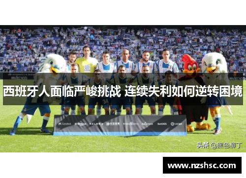 西班牙人面临严峻挑战 连续失利如何逆转困境