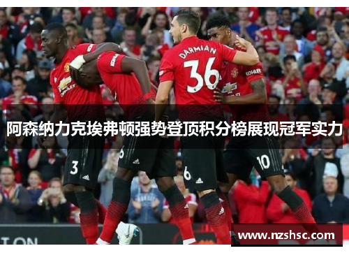 阿森纳力克埃弗顿强势登顶积分榜展现冠军实力