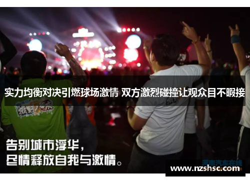 实力均衡对决引燃球场激情 双方激烈碰撞让观众目不暇接