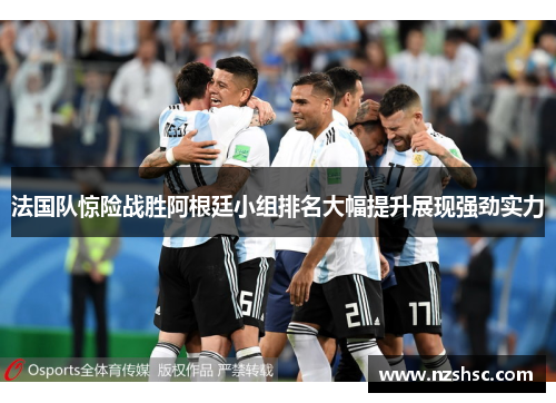法国队惊险战胜阿根廷小组排名大幅提升展现强劲实力
