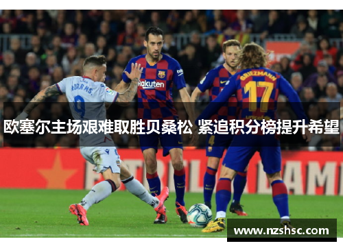 欧塞尔主场艰难取胜贝桑松 紧追积分榜提升希望
