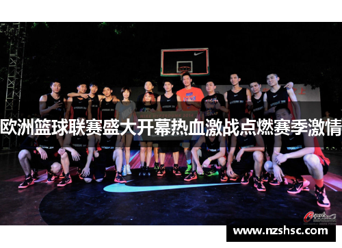 欧洲篮球联赛盛大开幕热血激战点燃赛季激情