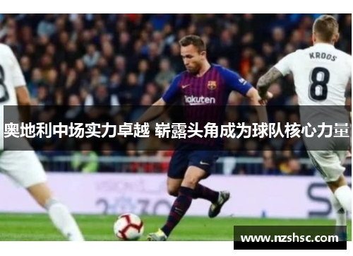 奥地利中场实力卓越 崭露头角成为球队核心力量