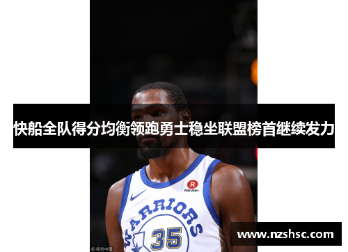 快船全队得分均衡领跑勇士稳坐联盟榜首继续发力