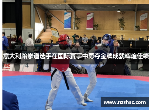意大利跆拳道选手在国际赛事中勇夺金牌成就辉煌佳绩