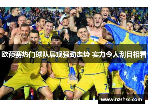 欧预赛热门球队展现强劲走势 实力令人刮目相看