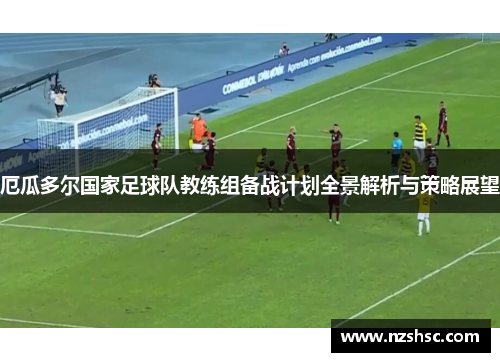 厄瓜多尔国家足球队教练组备战计划全景解析与策略展望