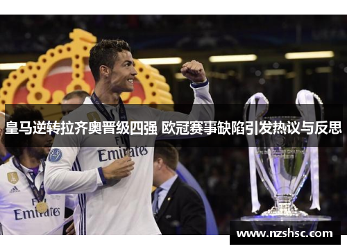 皇马逆转拉齐奥晋级四强 欧冠赛事缺陷引发热议与反思
