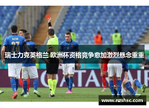 瑞士力克英格兰 欧洲杯资格竞争愈加激烈悬念重重