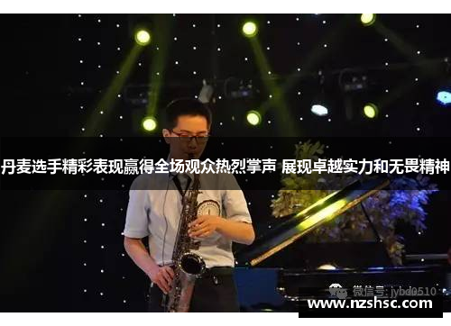 丹麦选手精彩表现赢得全场观众热烈掌声 展现卓越实力和无畏精神